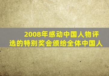 2008年感动中国人物评选的特别奖会颁给全体中国人