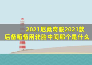 2021尼桑奇骏2021款后备箱备用轮胎中间那个是什么