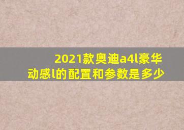 2021款奥迪a4l豪华动感l的配置和参数是多少