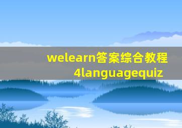 welearn答案综合教程4languagequiz
