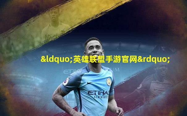 “英雄联盟手游官网”