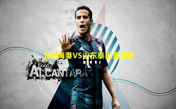 上海海港VS山东泰山直播吧