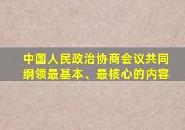 中国人民政治协商会议共同纲领最基本、最核心的内容