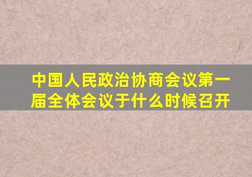 中国人民政治协商会议第一届全体会议于什么时候召开
