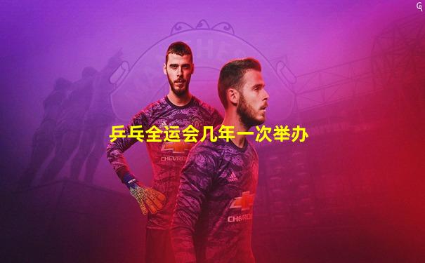 乒乓全运会几年一次举办