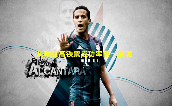 从哪买高铁票成功率高一点呢