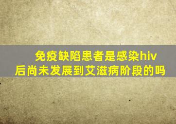 免疫缺陷患者是感染hiv后尚未发展到艾滋病阶段的吗