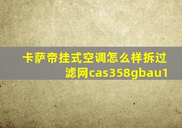 卡萨帝挂式空调怎么样拆过滤网cas358gbau1