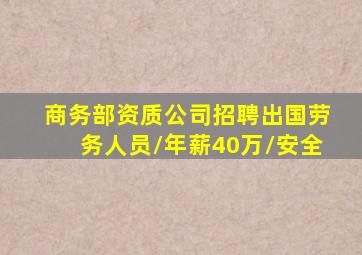 商务部资质公司招聘出国劳务人员/年薪40万/安全