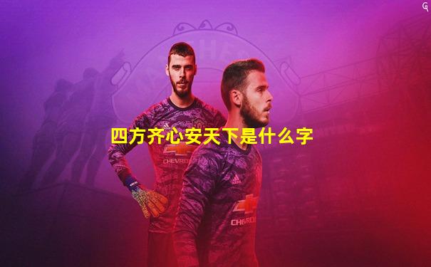 四方齐心安天下是什么字