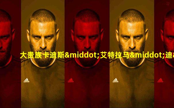 大贵族卡迪斯·艾特拉马·迪·莱杰罗