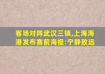 客场对阵武汉三镇,上海海港发布赛前海报:宁静致远