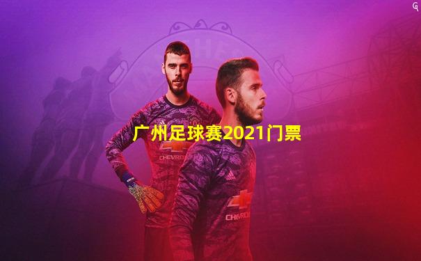 广州足球赛2021门票