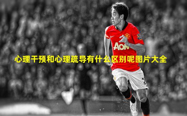 心理干预和心理疏导有什么区别呢图片大全