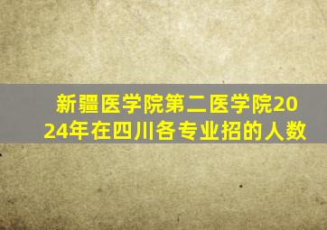 新疆医学院第二医学院2024年在四川各专业招的人数