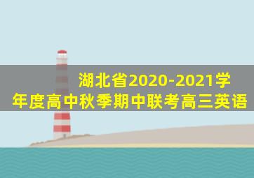 湖北省2020-2021学年度高中秋季期中联考高三英语