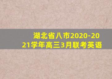 湖北省八市2020-2021学年高三3月联考英语