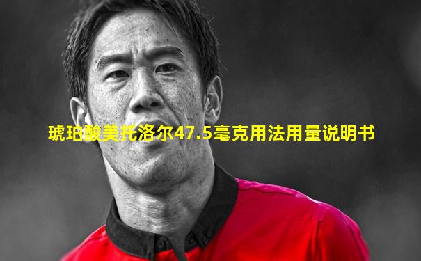 琥珀酸美托洛尔47.5毫克用法用量说明书
