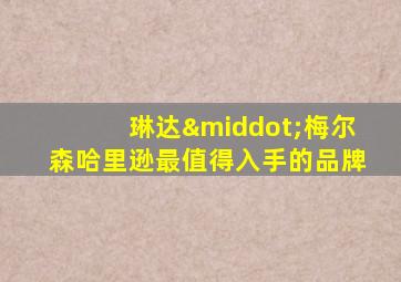 琳达·梅尔森哈里逊最值得入手的品牌