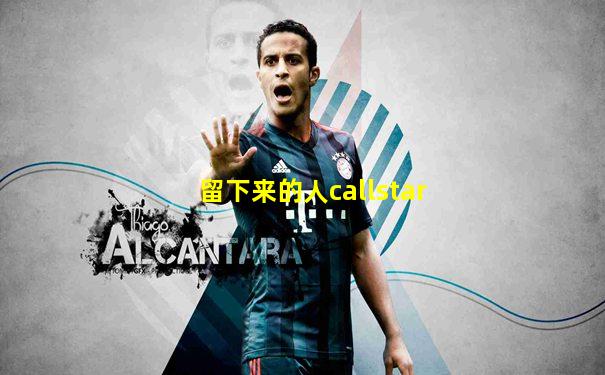 留下来的人callstar