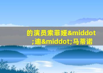 的演员索菲娅·迪·马蒂诺