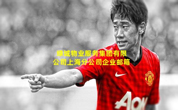 绿城物业服务集团有限公司上海分公司企业邮箱