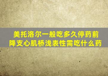 美托洛尔一般吃多久停药前降支心肌桥浅表性需吃什么药