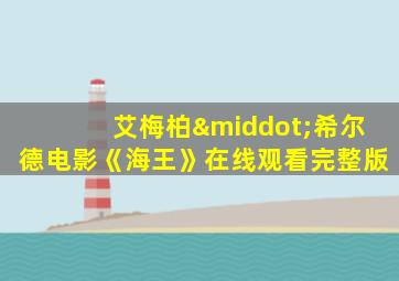艾梅柏·希尔德电影《海王》在线观看完整版