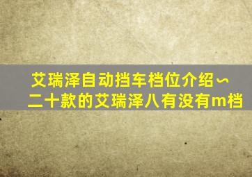 艾瑞泽自动挡车档位介绍∽二十款的艾瑞泽八有没有m档
