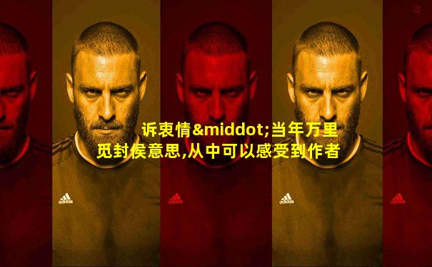 诉衷情·当年万里觅封侯意思,从中可以感受到作者内心