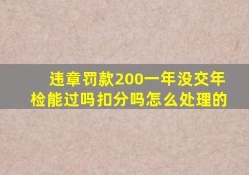 违章罚款200一年没交年检能过吗扣分吗怎么处理的