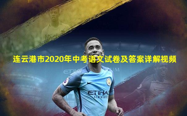 连云港市2020年中考语文试卷及答案详解视频