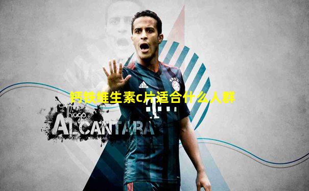 钙铁维生素c片适合什么人群