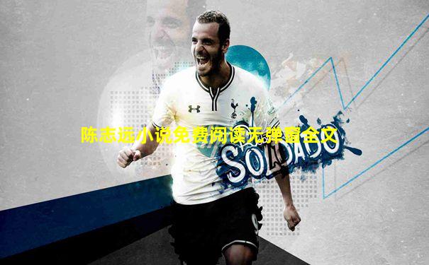 陈志远小说免费阅读无弹窗全文