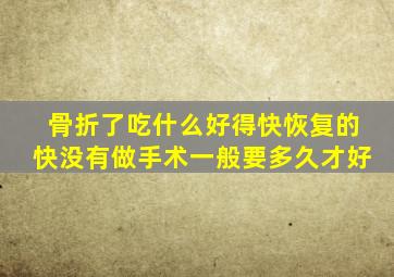 骨折了吃什么好得快恢复的快没有做手术一般要多久才好