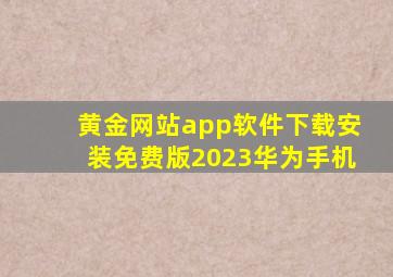 黄金网站app软件下载安装免费版2023华为手机