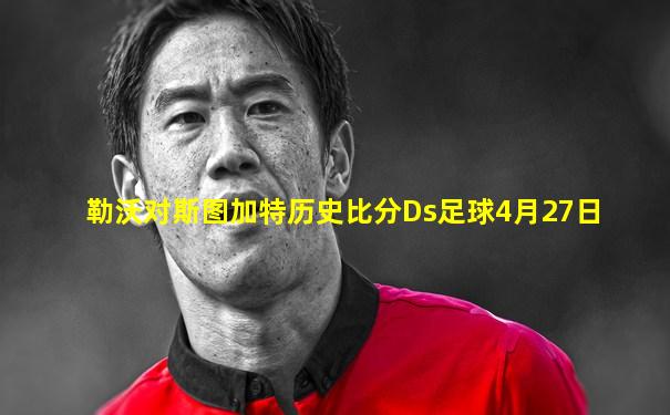 勒沃对斯图加特历史比分Ds足球4月27日