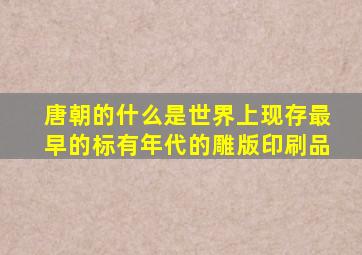 唐朝的什么是世界上现存最早的标有年代的雕版印刷品