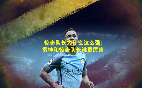 惊奇队长为什么这么强:雷神和惊奇队长谁更厉害