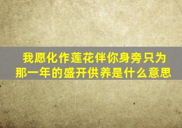 我愿化作莲花伴你身旁只为那一年的盛开供养是什么意思