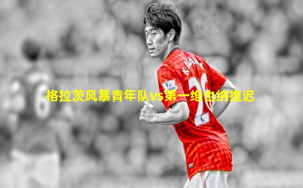 格拉茨风暴青年队vs第一维也纳推迟