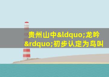 贵州山中“龙吟”初步认定为鸟叫