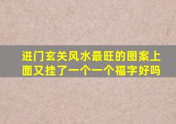 进门玄关风水最旺的图案上面又挂了一个一个福字好吗