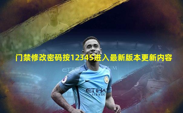 门禁修改密码按12345进入最新版本更新内容